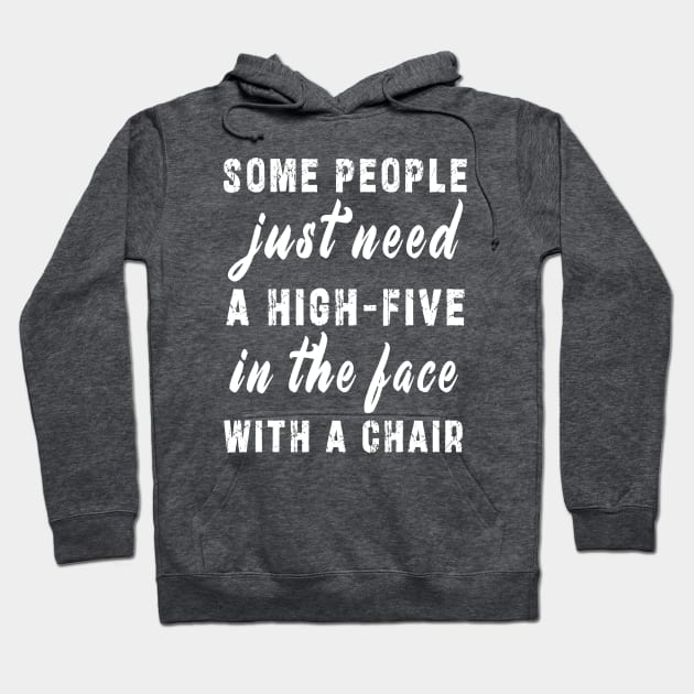 some people need just a high five in the face with a chair Hoodie by Ksarter